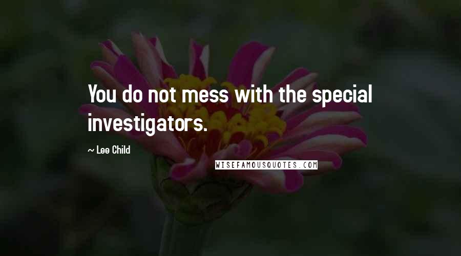 Lee Child Quotes: You do not mess with the special investigators.