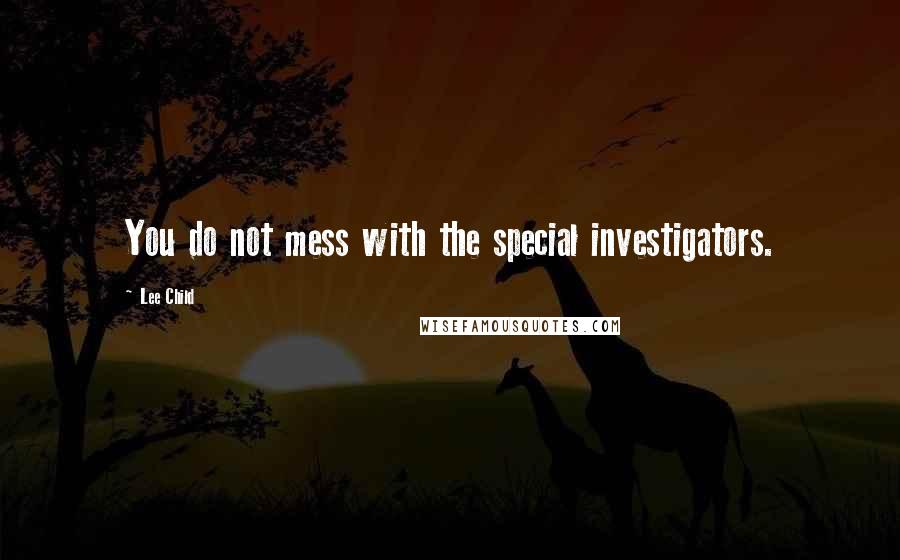 Lee Child Quotes: You do not mess with the special investigators.