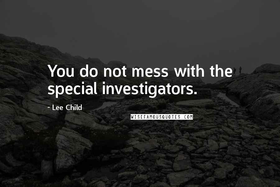 Lee Child Quotes: You do not mess with the special investigators.