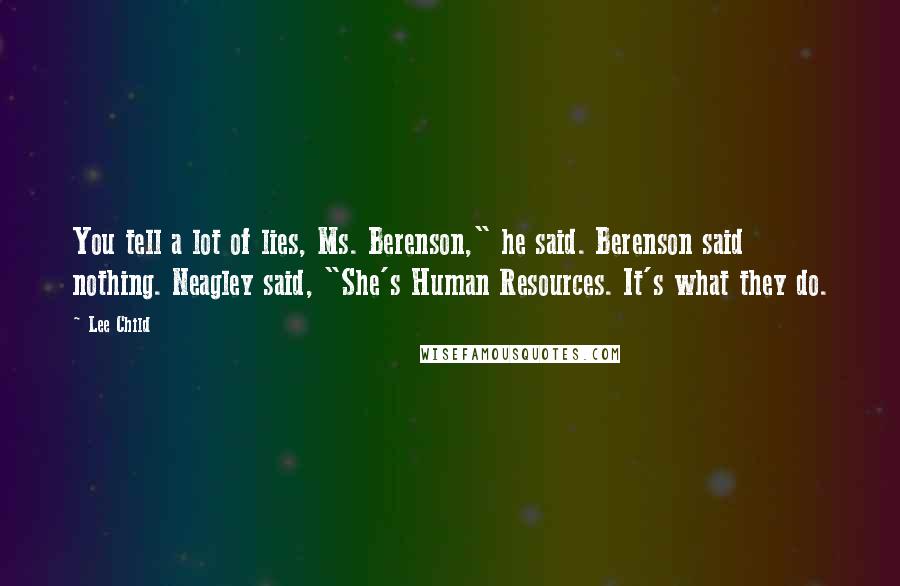 Lee Child Quotes: You tell a lot of lies, Ms. Berenson," he said. Berenson said nothing. Neagley said, "She's Human Resources. It's what they do.