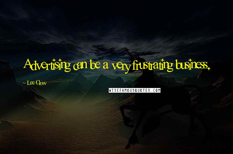 Lee Clow Quotes: Advertising can be a very frustrating business.