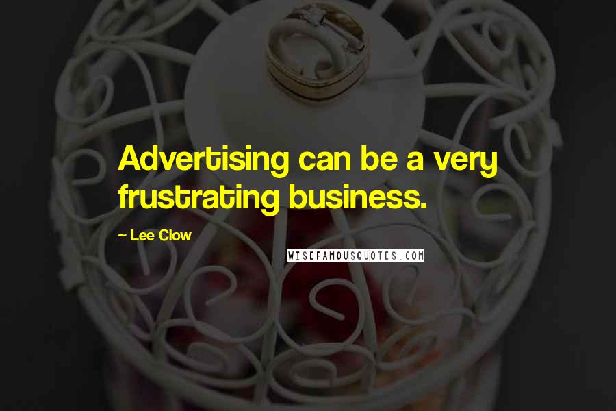 Lee Clow Quotes: Advertising can be a very frustrating business.