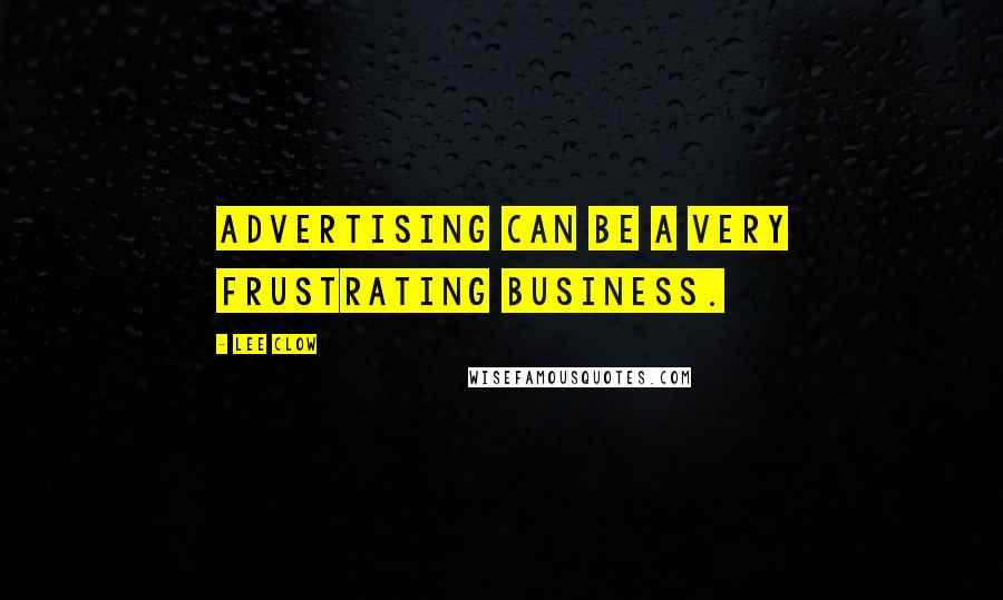 Lee Clow Quotes: Advertising can be a very frustrating business.