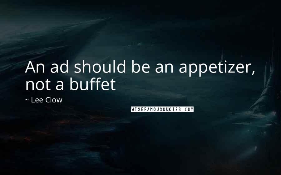 Lee Clow Quotes: An ad should be an appetizer, not a buffet