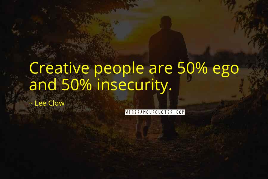 Lee Clow Quotes: Creative people are 50% ego and 50% insecurity.