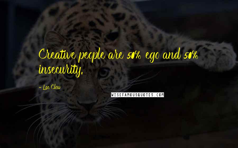 Lee Clow Quotes: Creative people are 50% ego and 50% insecurity.