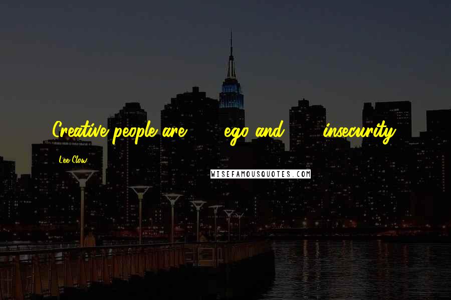 Lee Clow Quotes: Creative people are 50% ego and 50% insecurity.