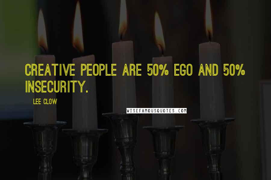 Lee Clow Quotes: Creative people are 50% ego and 50% insecurity.