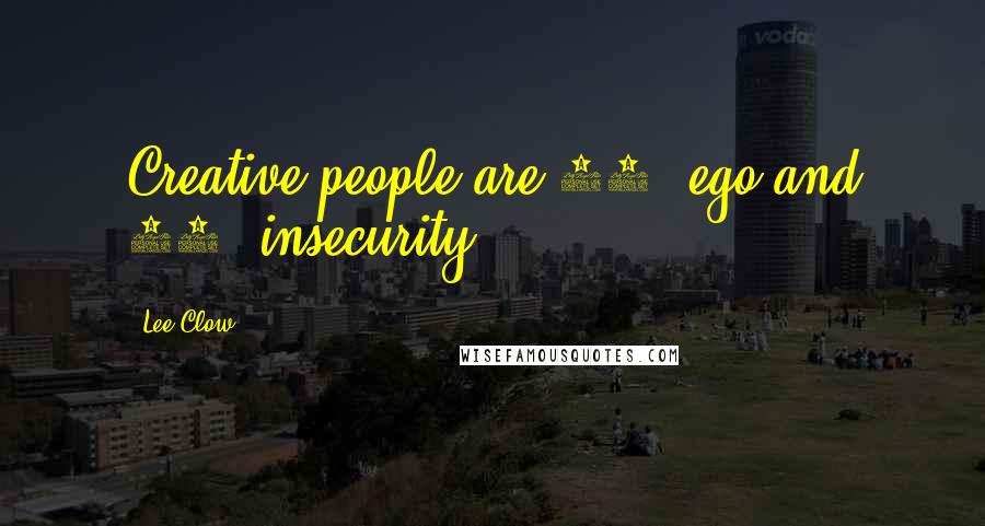 Lee Clow Quotes: Creative people are 50% ego and 50% insecurity.