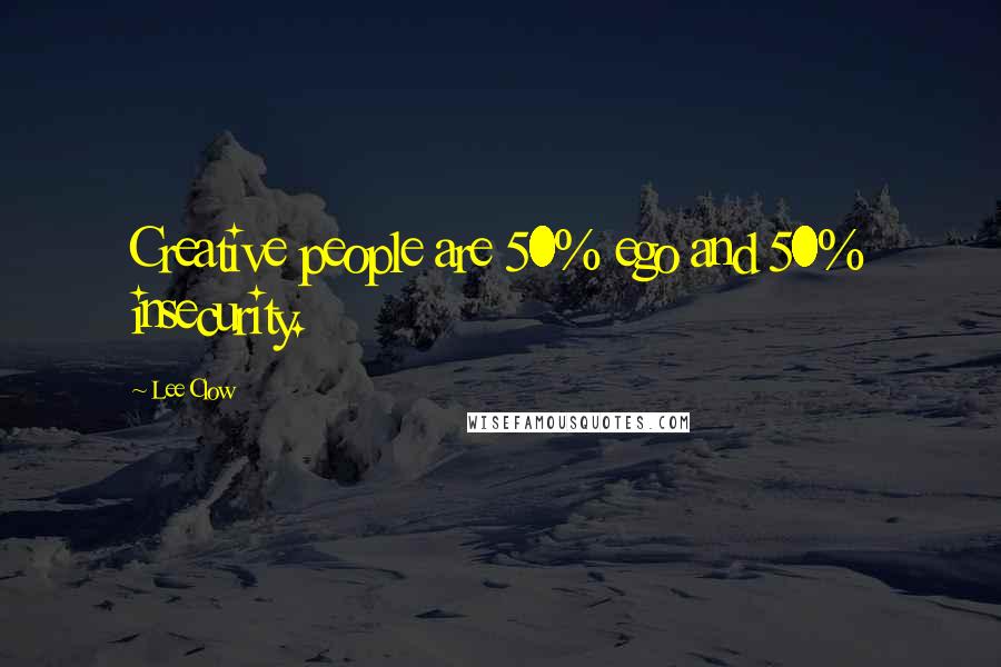 Lee Clow Quotes: Creative people are 50% ego and 50% insecurity.