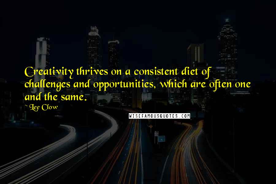 Lee Clow Quotes: Creativity thrives on a consistent diet of challenges and opportunities, which are often one and the same.