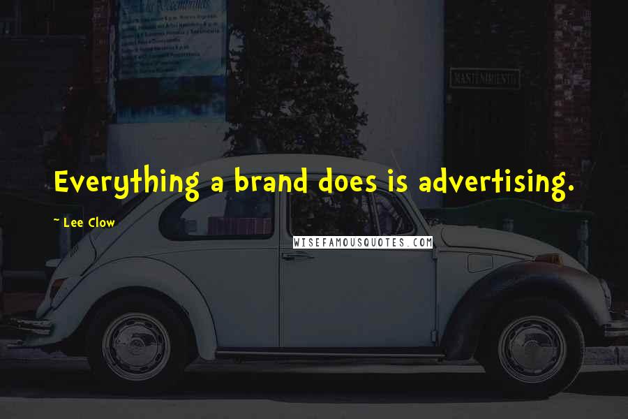 Lee Clow Quotes: Everything a brand does is advertising.