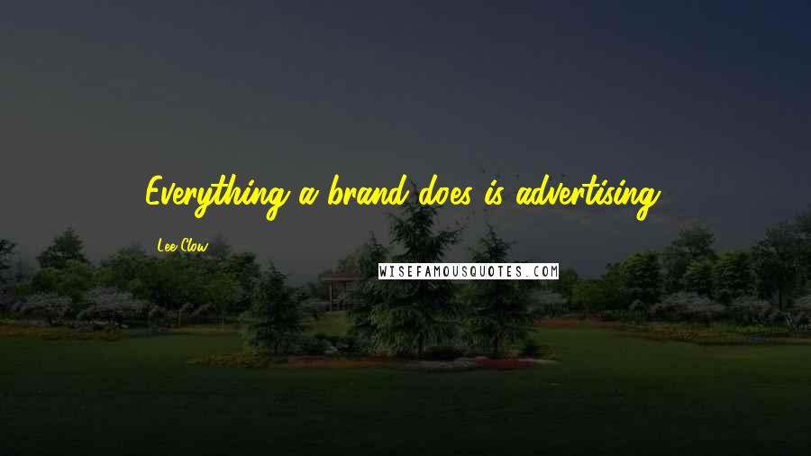 Lee Clow Quotes: Everything a brand does is advertising.