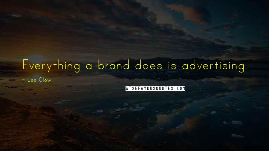 Lee Clow Quotes: Everything a brand does is advertising.