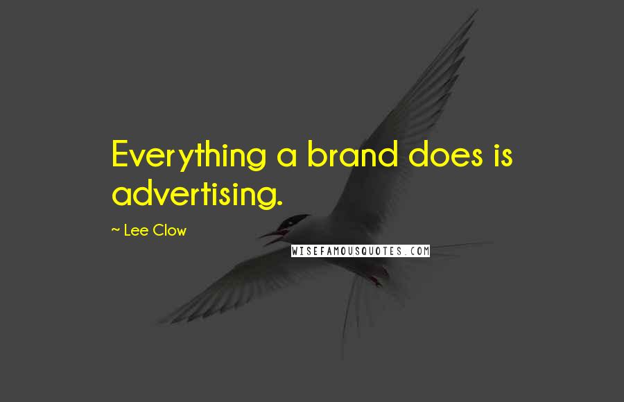 Lee Clow Quotes: Everything a brand does is advertising.