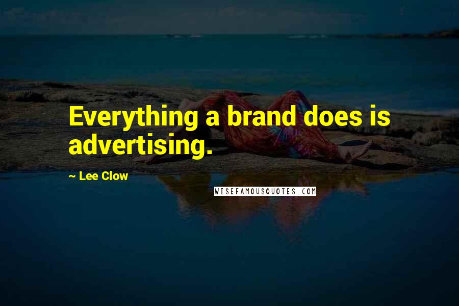 Lee Clow Quotes: Everything a brand does is advertising.