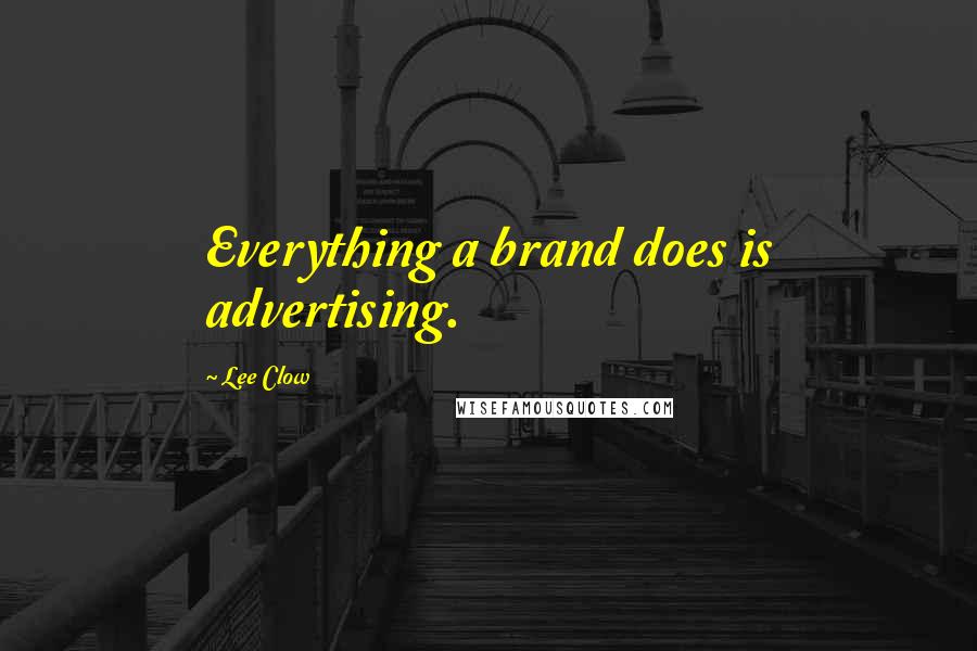 Lee Clow Quotes: Everything a brand does is advertising.