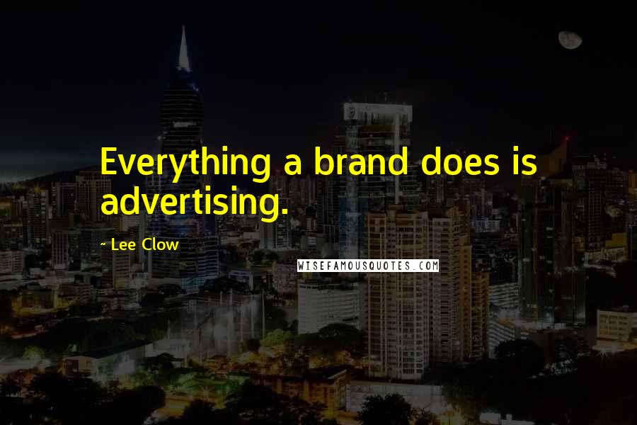 Lee Clow Quotes: Everything a brand does is advertising.