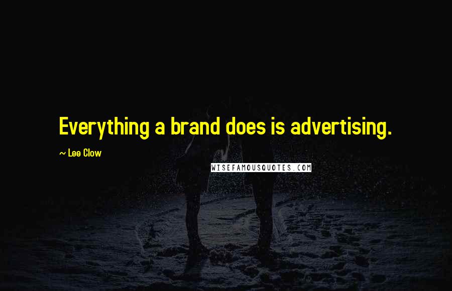 Lee Clow Quotes: Everything a brand does is advertising.