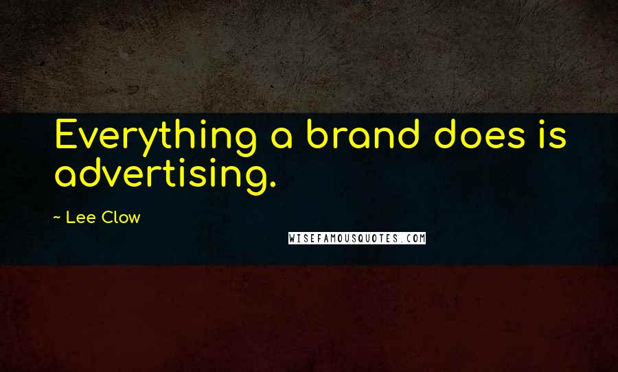 Lee Clow Quotes: Everything a brand does is advertising.