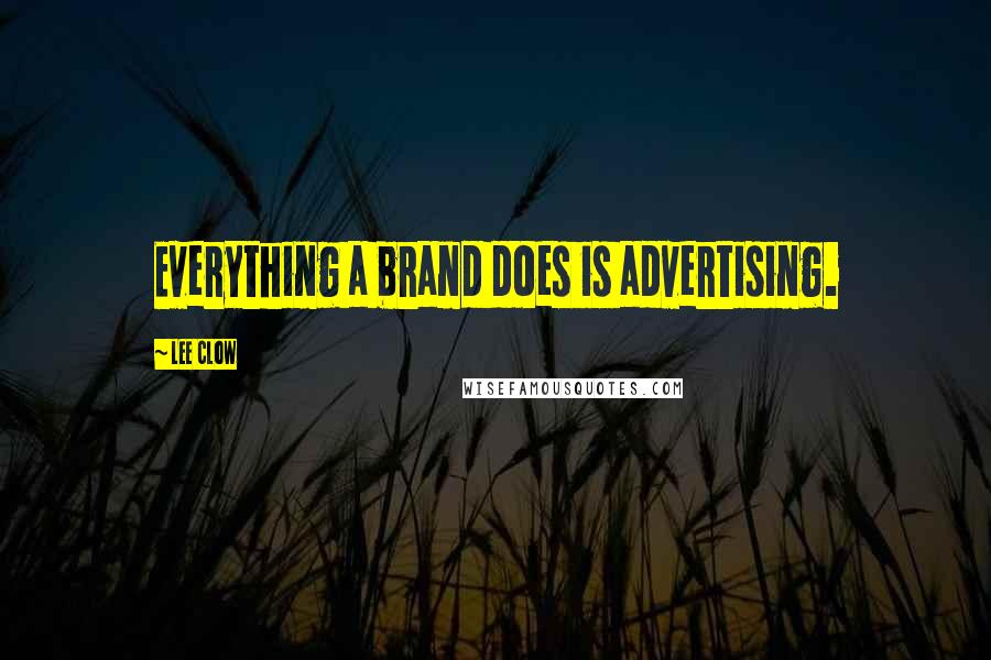 Lee Clow Quotes: Everything a brand does is advertising.