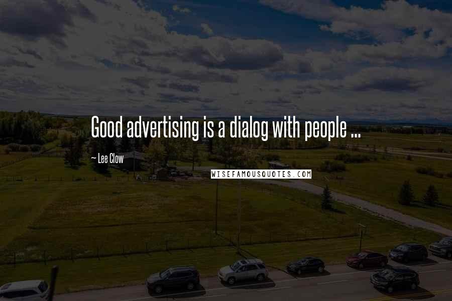 Lee Clow Quotes: Good advertising is a dialog with people ...