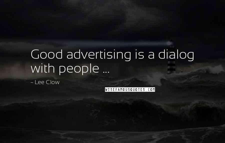 Lee Clow Quotes: Good advertising is a dialog with people ...