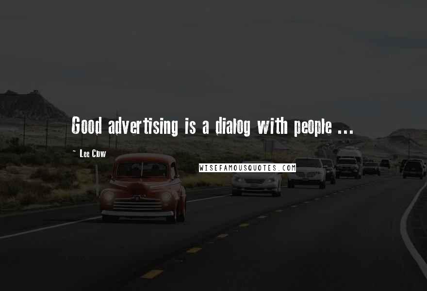 Lee Clow Quotes: Good advertising is a dialog with people ...