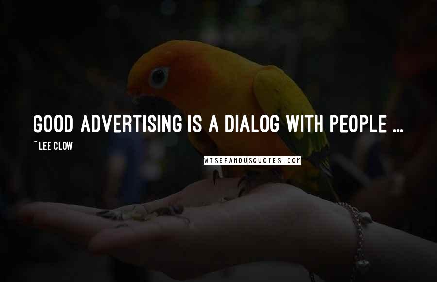 Lee Clow Quotes: Good advertising is a dialog with people ...