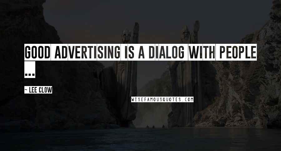 Lee Clow Quotes: Good advertising is a dialog with people ...