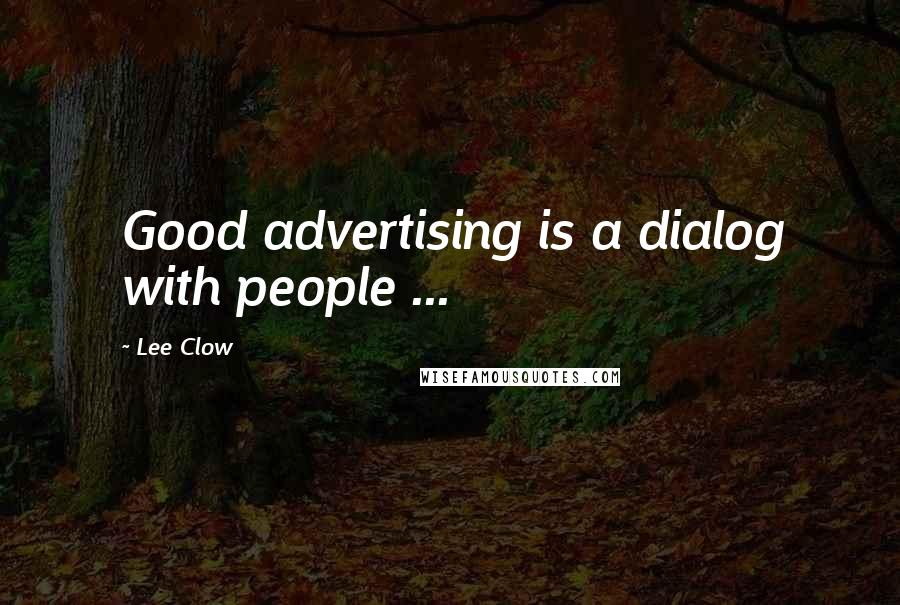 Lee Clow Quotes: Good advertising is a dialog with people ...