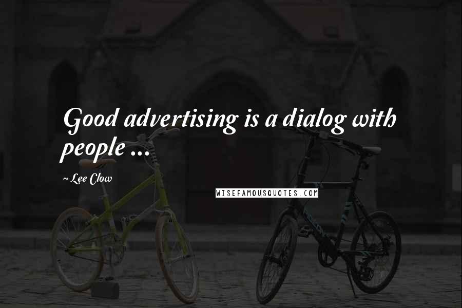 Lee Clow Quotes: Good advertising is a dialog with people ...