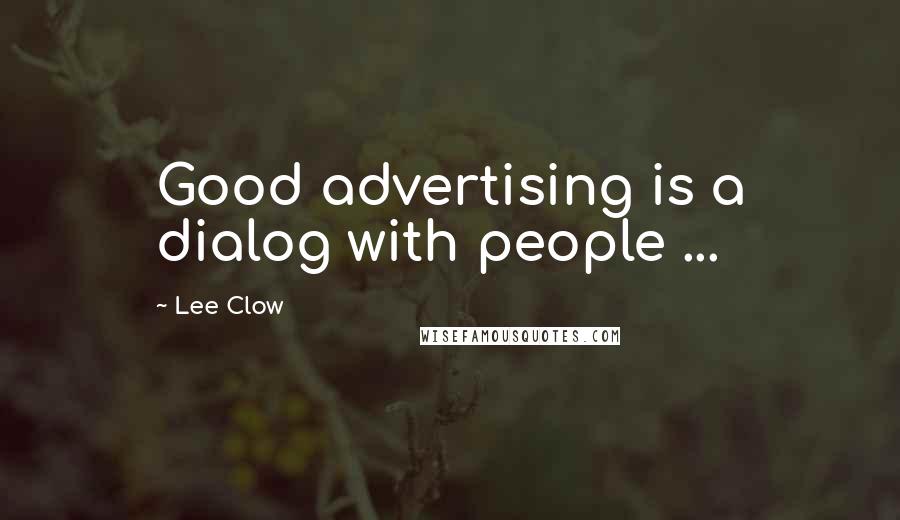 Lee Clow Quotes: Good advertising is a dialog with people ...