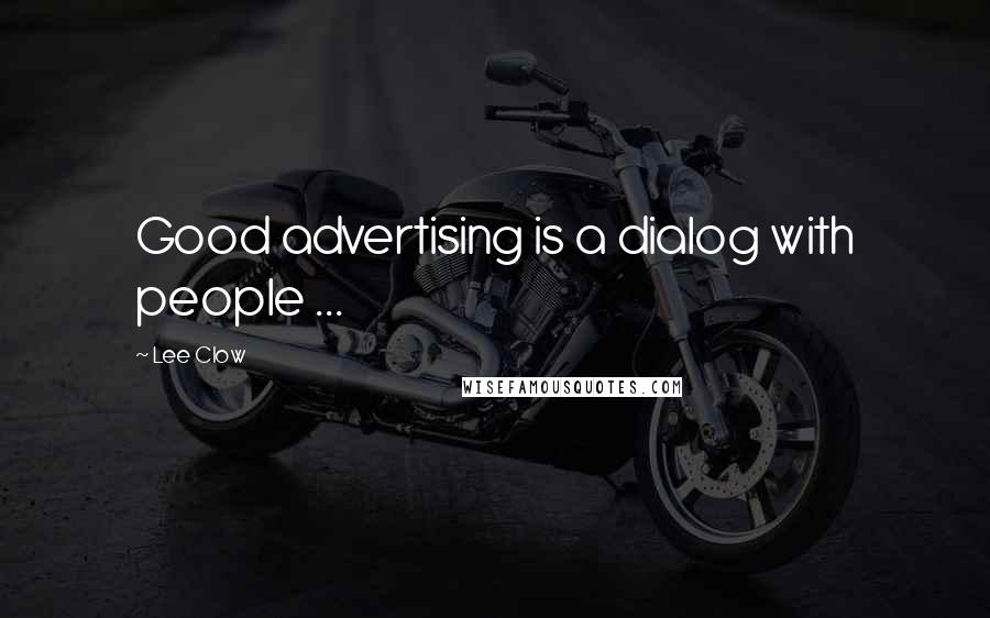 Lee Clow Quotes: Good advertising is a dialog with people ...