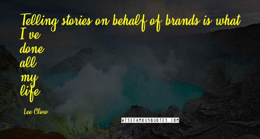 Lee Clow Quotes: Telling stories on behalf of brands is what I've done all my life.