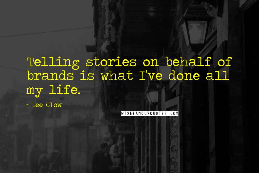 Lee Clow Quotes: Telling stories on behalf of brands is what I've done all my life.