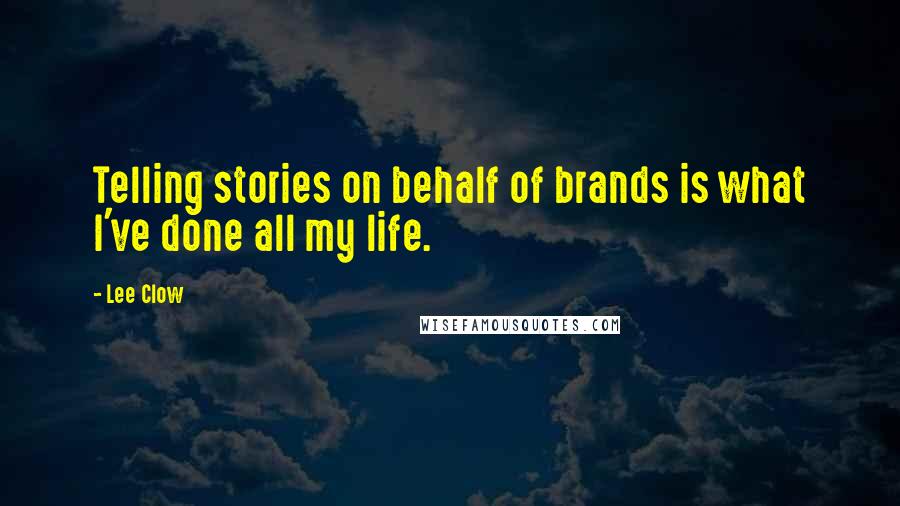 Lee Clow Quotes: Telling stories on behalf of brands is what I've done all my life.