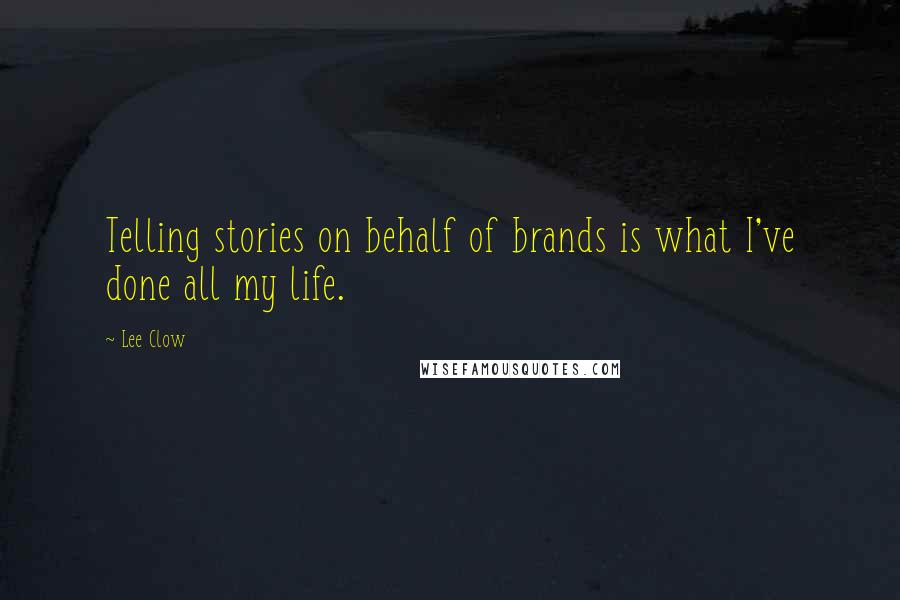 Lee Clow Quotes: Telling stories on behalf of brands is what I've done all my life.