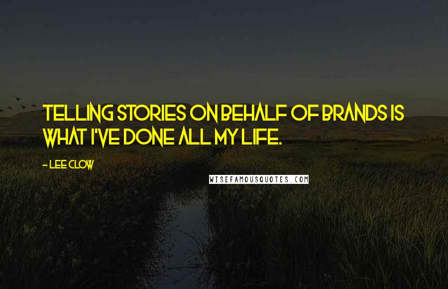 Lee Clow Quotes: Telling stories on behalf of brands is what I've done all my life.