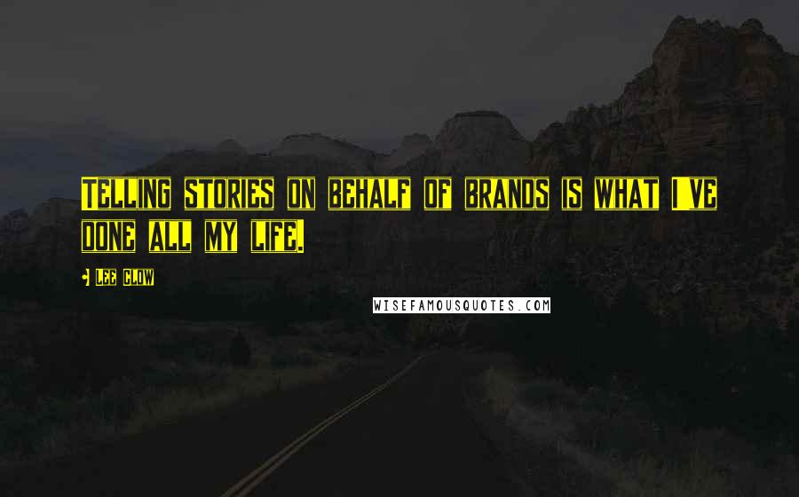 Lee Clow Quotes: Telling stories on behalf of brands is what I've done all my life.