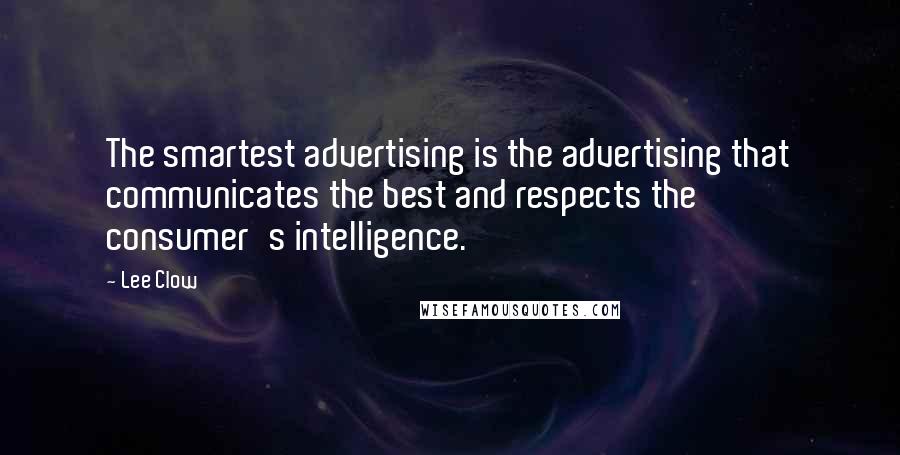Lee Clow Quotes: The smartest advertising is the advertising that communicates the best and respects the consumer's intelligence.