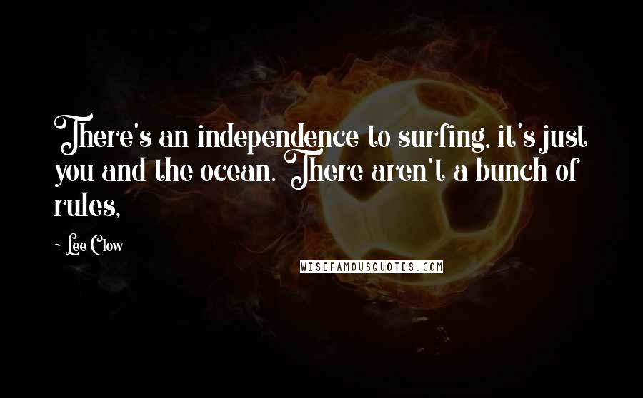 Lee Clow Quotes: There's an independence to surfing, it's just you and the ocean. There aren't a bunch of rules,