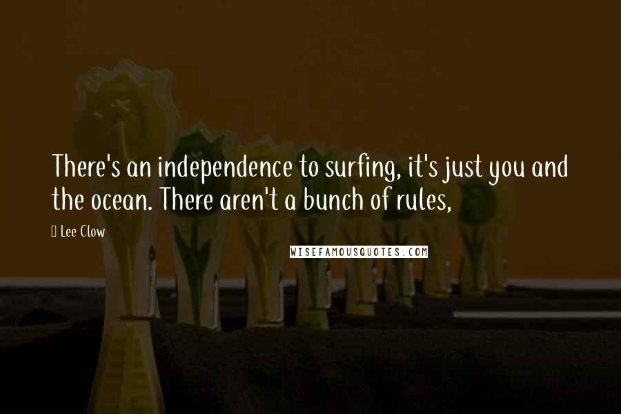 Lee Clow Quotes: There's an independence to surfing, it's just you and the ocean. There aren't a bunch of rules,