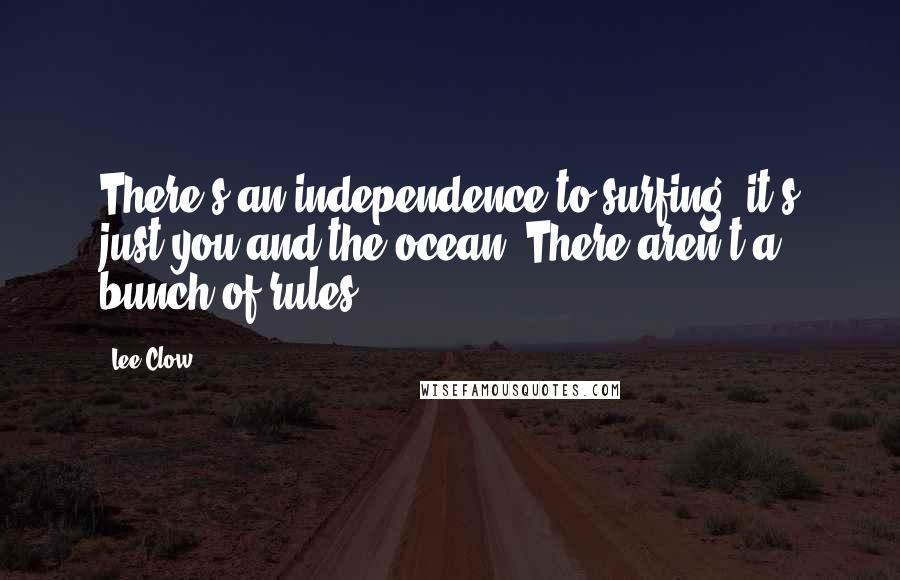 Lee Clow Quotes: There's an independence to surfing, it's just you and the ocean. There aren't a bunch of rules,