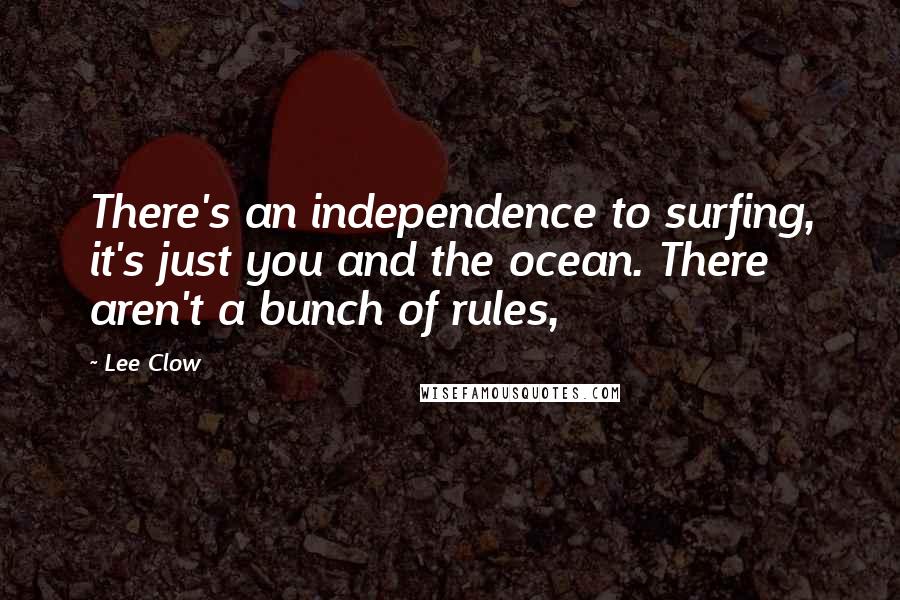 Lee Clow Quotes: There's an independence to surfing, it's just you and the ocean. There aren't a bunch of rules,