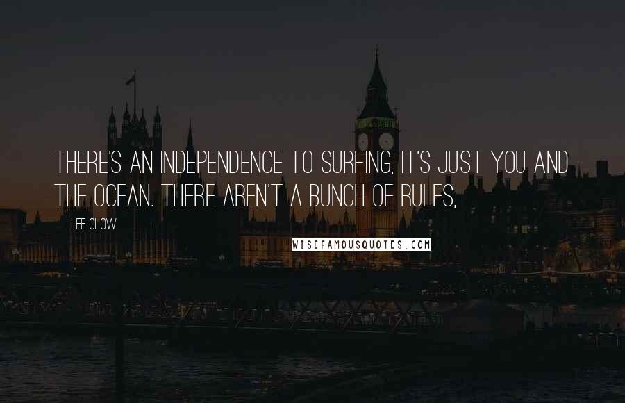 Lee Clow Quotes: There's an independence to surfing, it's just you and the ocean. There aren't a bunch of rules,