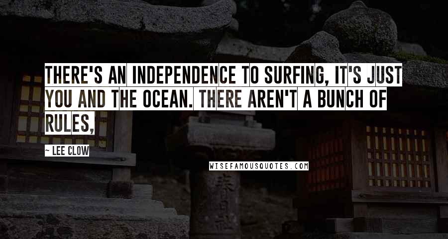 Lee Clow Quotes: There's an independence to surfing, it's just you and the ocean. There aren't a bunch of rules,