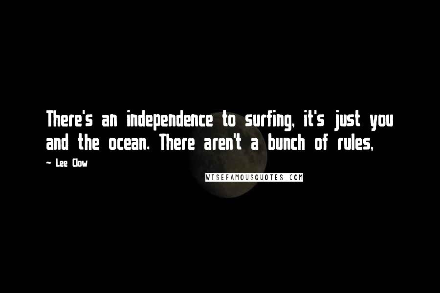 Lee Clow Quotes: There's an independence to surfing, it's just you and the ocean. There aren't a bunch of rules,