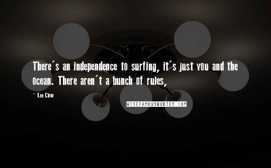 Lee Clow Quotes: There's an independence to surfing, it's just you and the ocean. There aren't a bunch of rules,