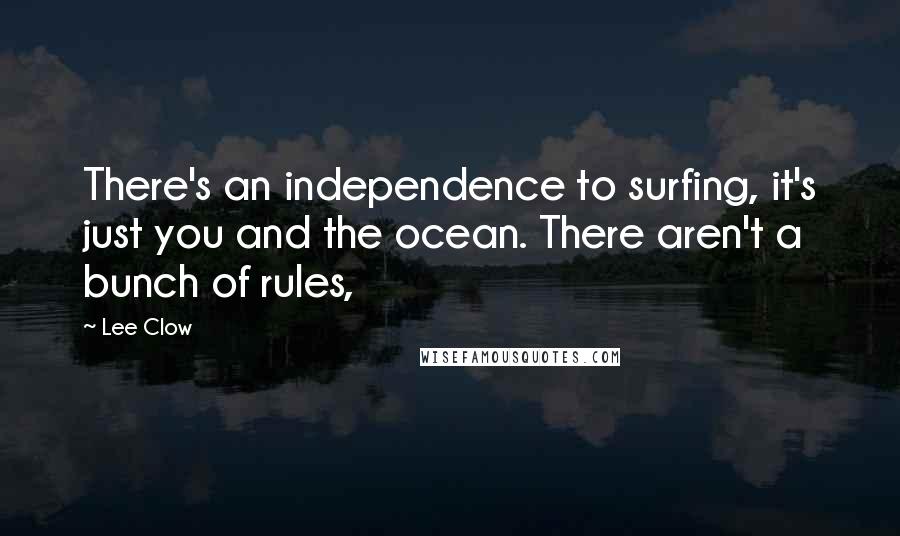 Lee Clow Quotes: There's an independence to surfing, it's just you and the ocean. There aren't a bunch of rules,